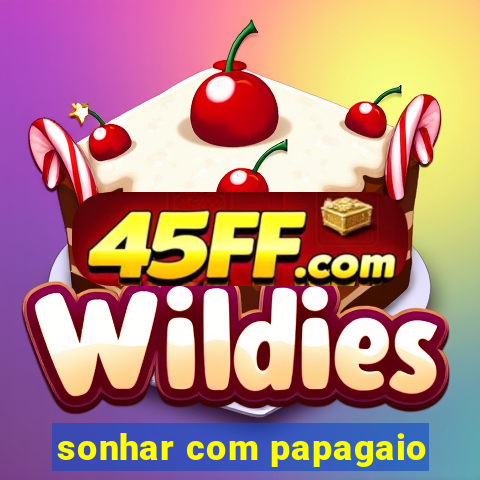sonhar com papagaio